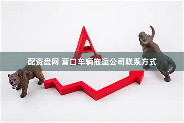 配资盘网 营口车辆拖运公司联系方式
